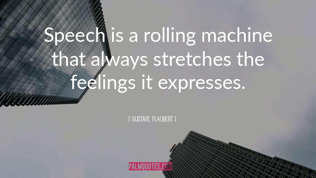Gustave Flaubert Quotes: Speech is a rolling machine