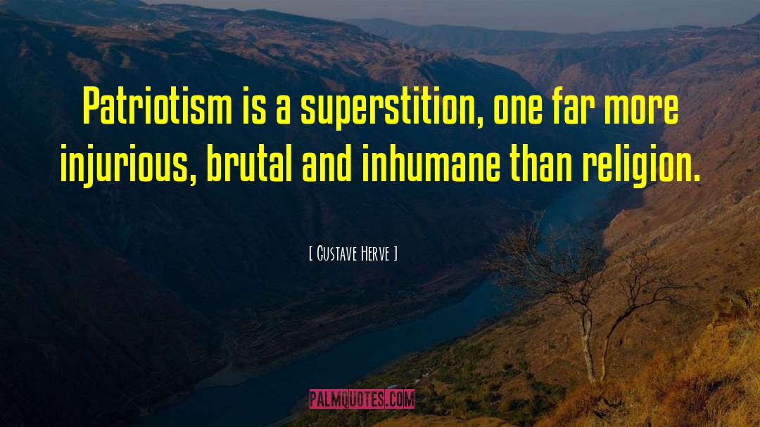 Gustave Herve Quotes: Patriotism is a superstition, one