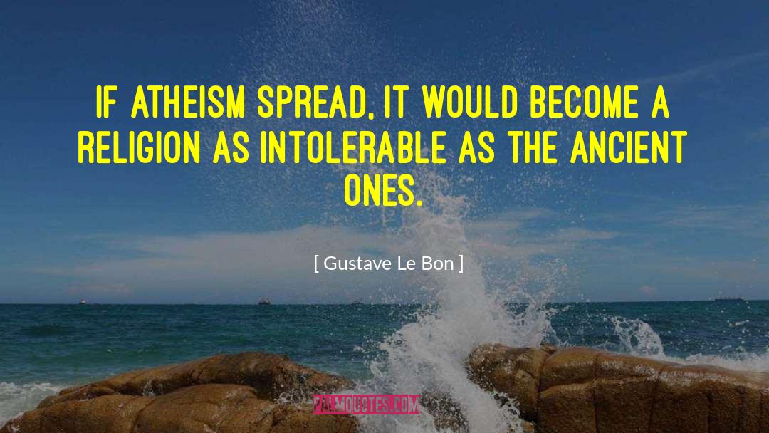 Gustave Le Bon Quotes: If atheism spread, it would