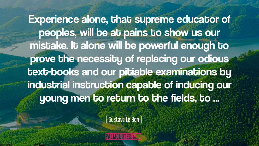 Gustave Le Bon Quotes: Experience alone, that supreme educator