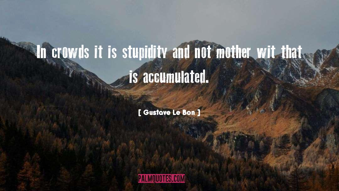 Gustave Le Bon Quotes: In crowds it is stupidity