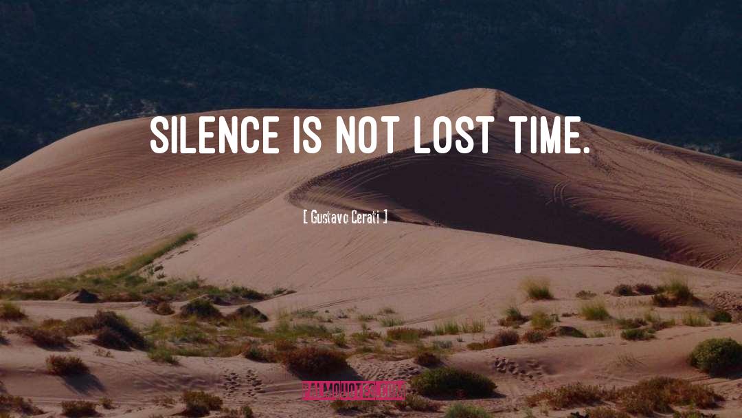 Gustavo Cerati Quotes: Silence is not lost time.