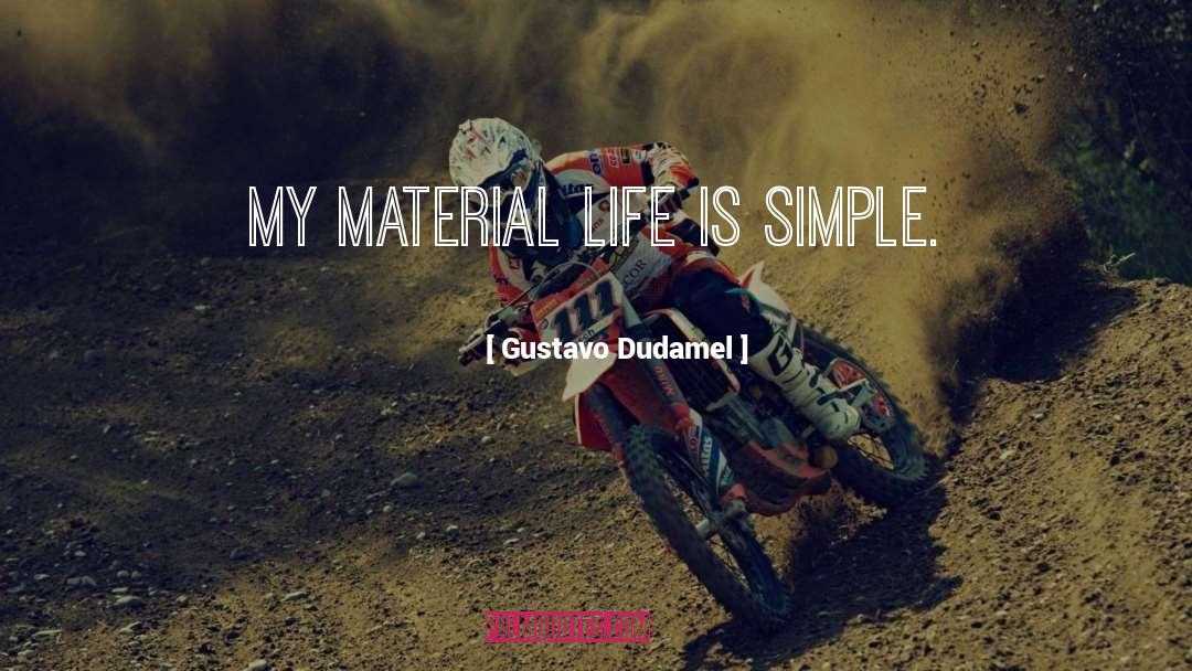 Gustavo Dudamel Quotes: My material life is simple.