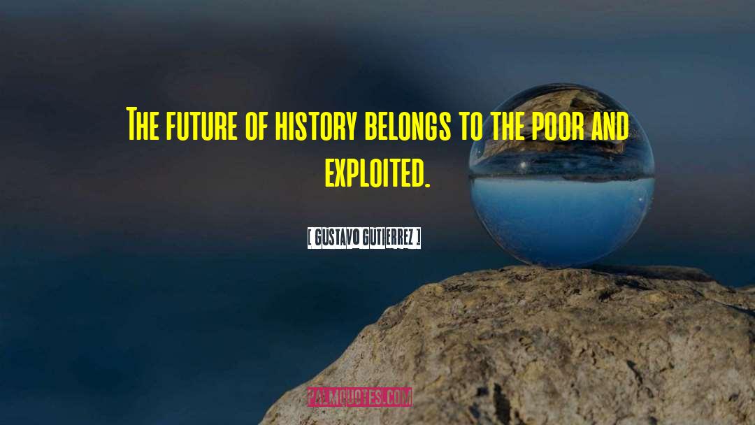 Gustavo Gutierrez Quotes: The future of history belongs