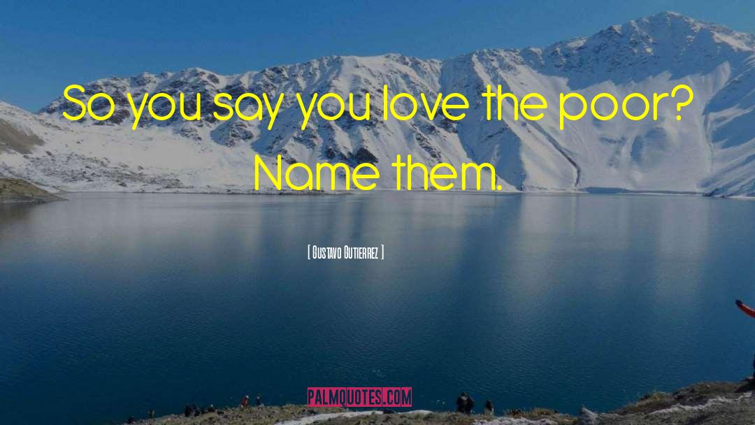 Gustavo Gutierrez Quotes: So you say you love