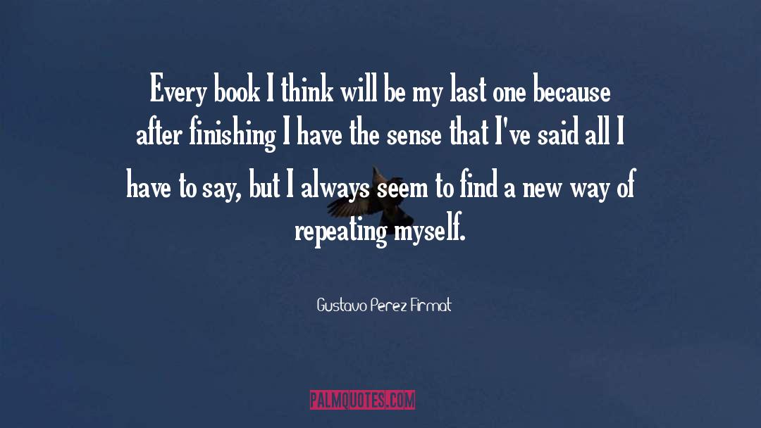 Gustavo Perez Firmat Quotes: Every book I think will