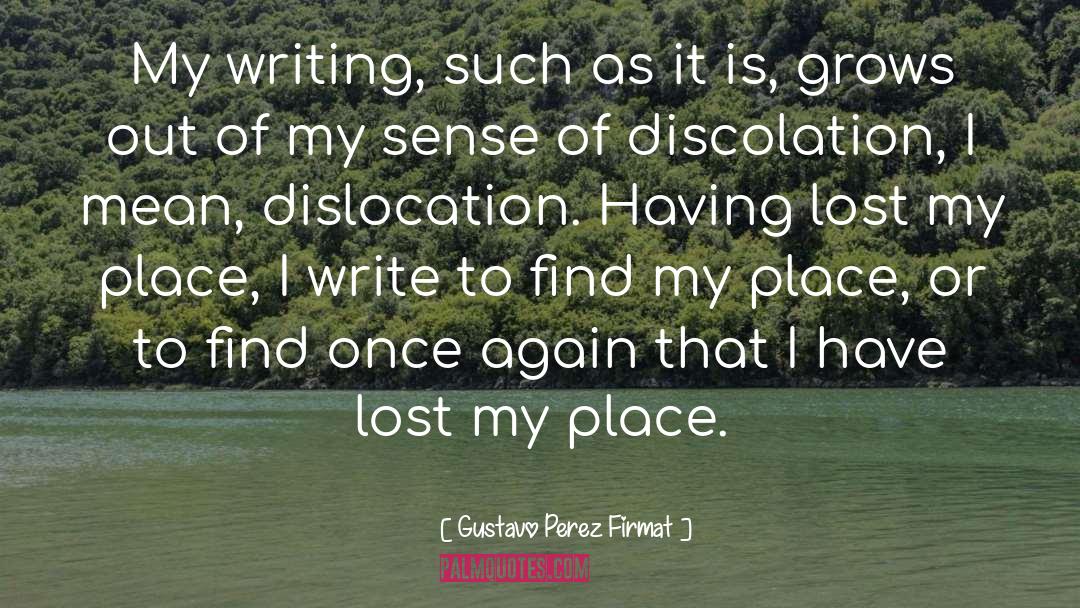 Gustavo Perez Firmat Quotes: My writing, such as it