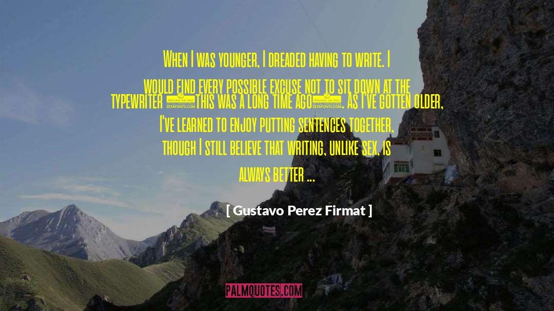 Gustavo Perez Firmat Quotes: When I was younger, I