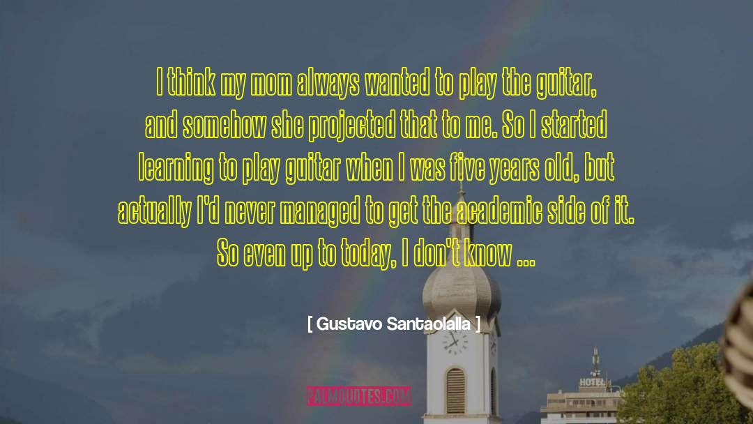 Gustavo Santaolalla Quotes: I think my mom always