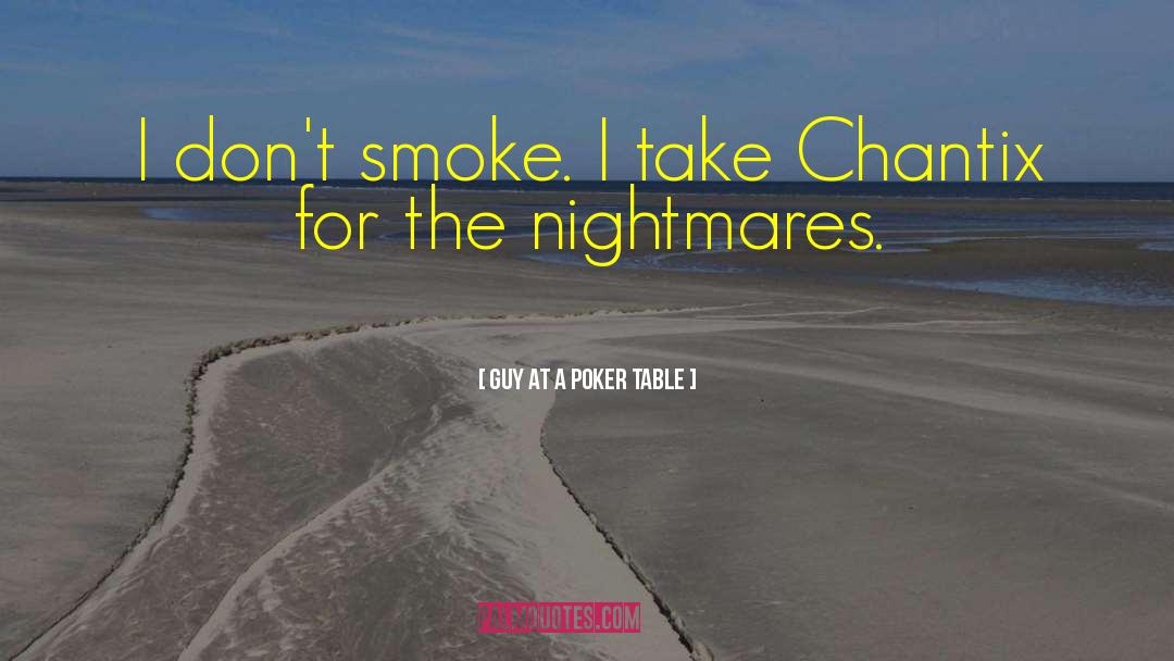 Guy At A Poker Table Quotes: I don't smoke. I take