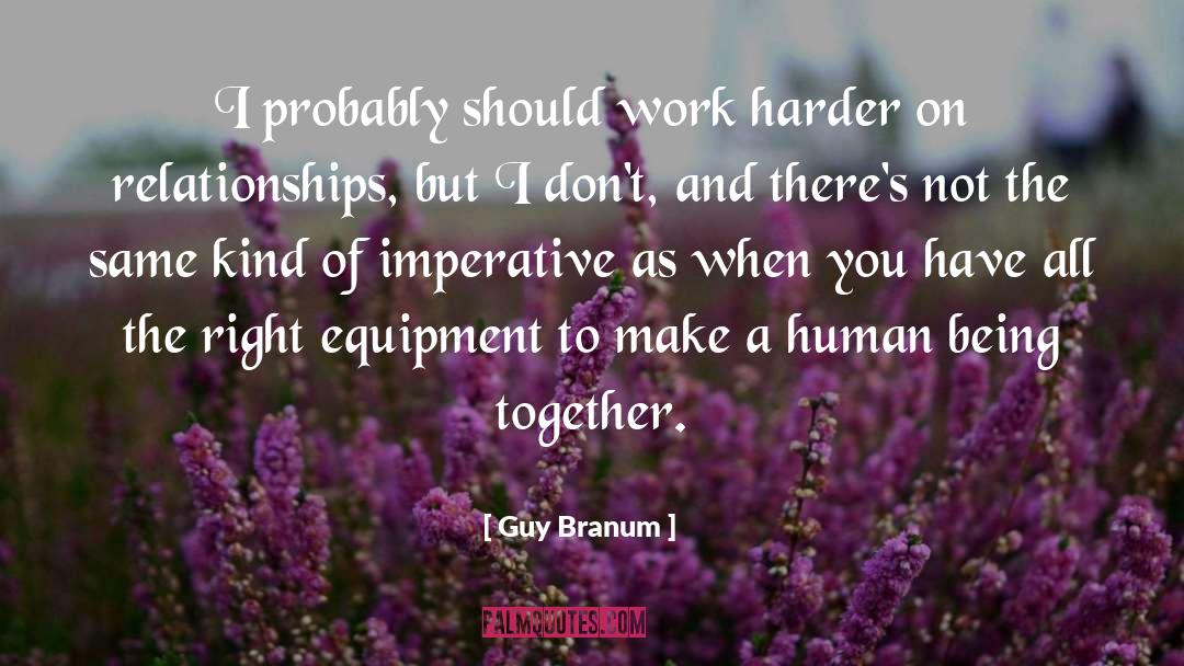 Guy Branum Quotes: I probably should work harder