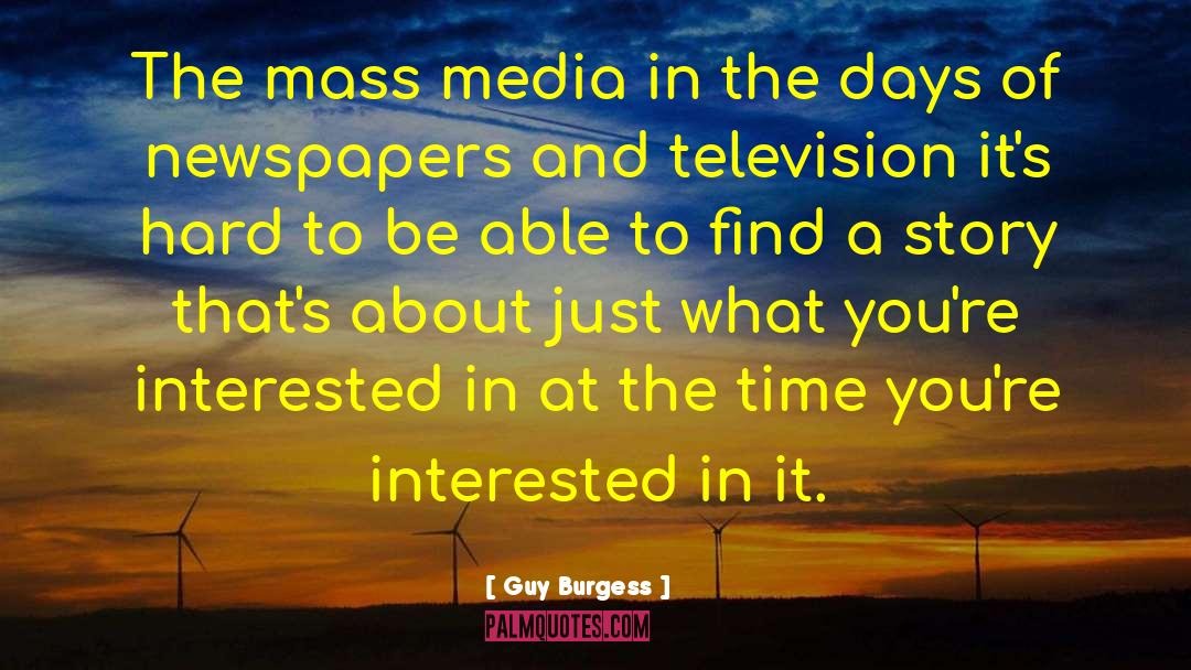 Guy Burgess Quotes: The mass media in the