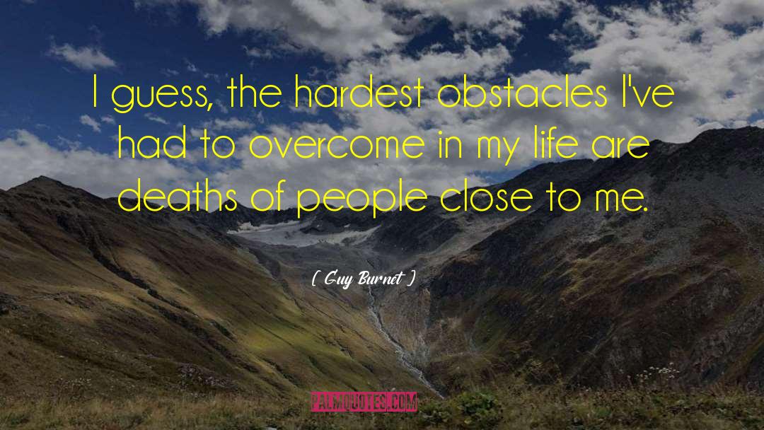 Guy Burnet Quotes: I guess, the hardest obstacles