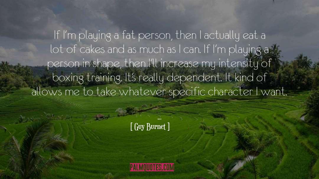 Guy Burnet Quotes: If I'm playing a fat