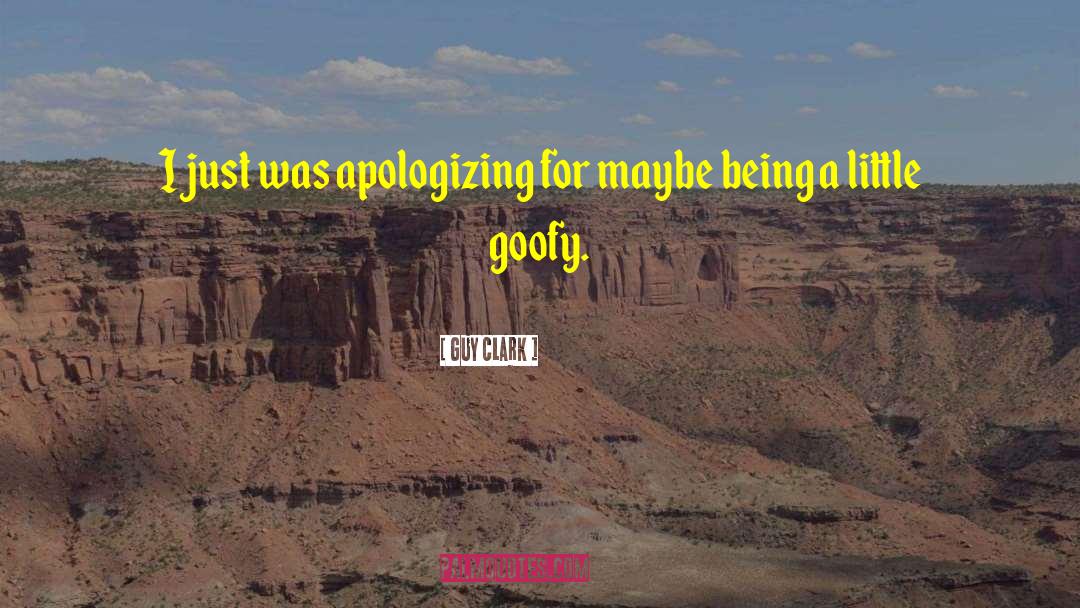 Guy Clark Quotes: I just was apologizing for