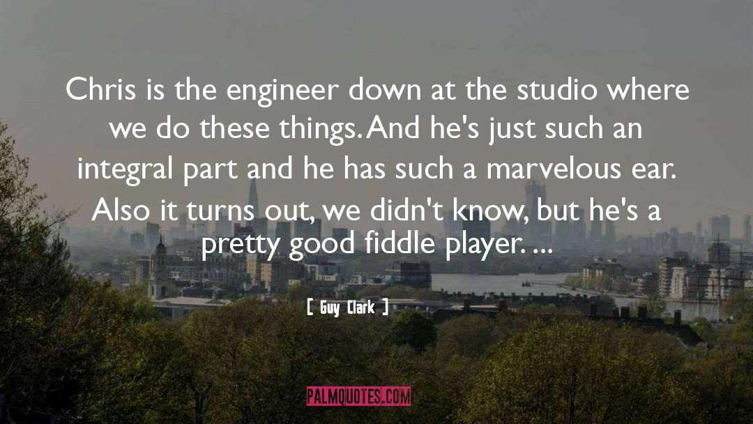 Guy Clark Quotes: Chris is the engineer down