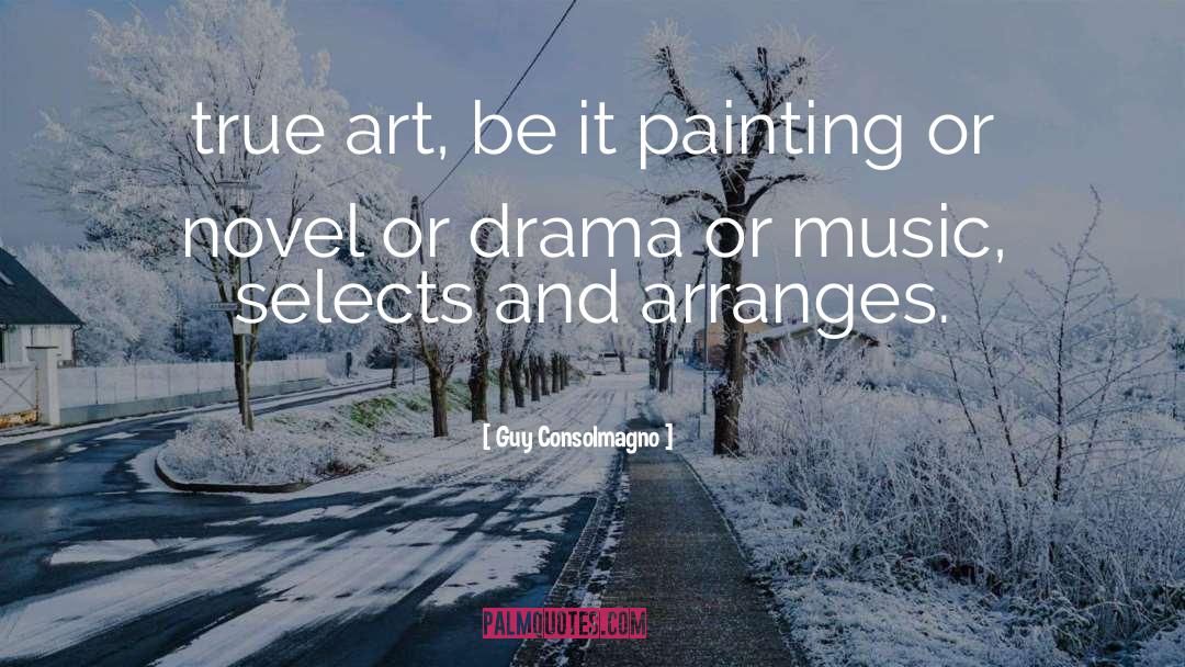 Guy Consolmagno Quotes: true art, be it painting