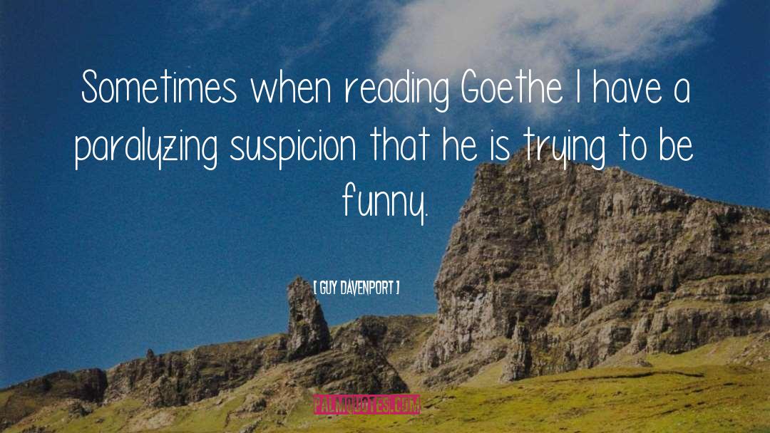 Guy Davenport Quotes: Sometimes when reading Goethe I