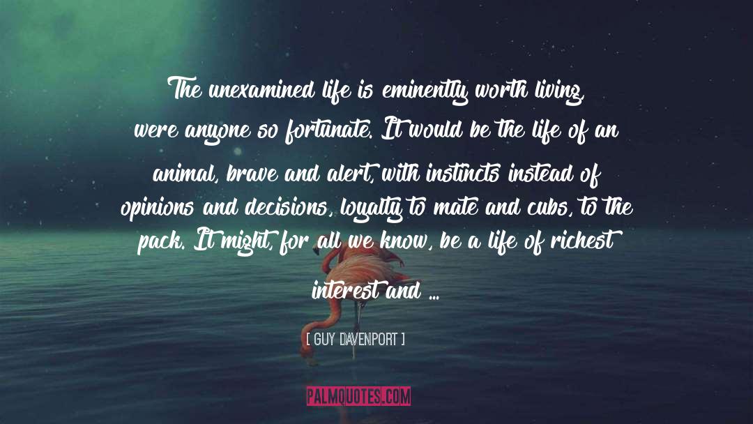Guy Davenport Quotes: The unexamined life is eminently