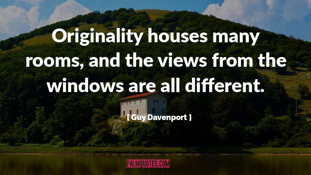 Guy Davenport Quotes: Originality houses many rooms, and