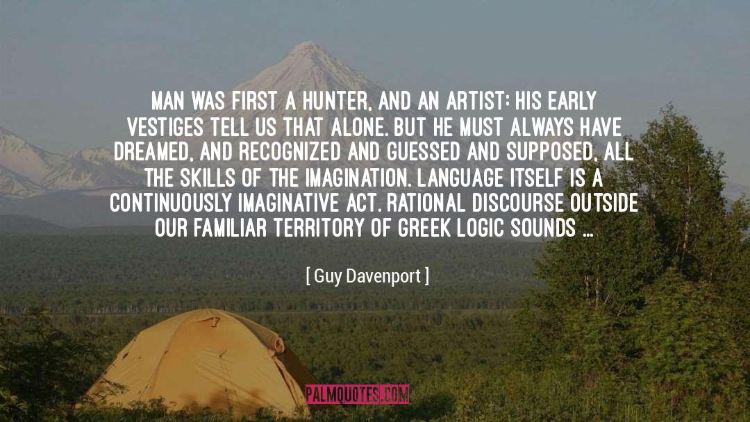 Guy Davenport Quotes: Man was first a hunter,