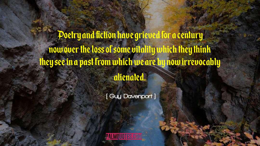 Guy Davenport Quotes: Poetry and fiction have grieved