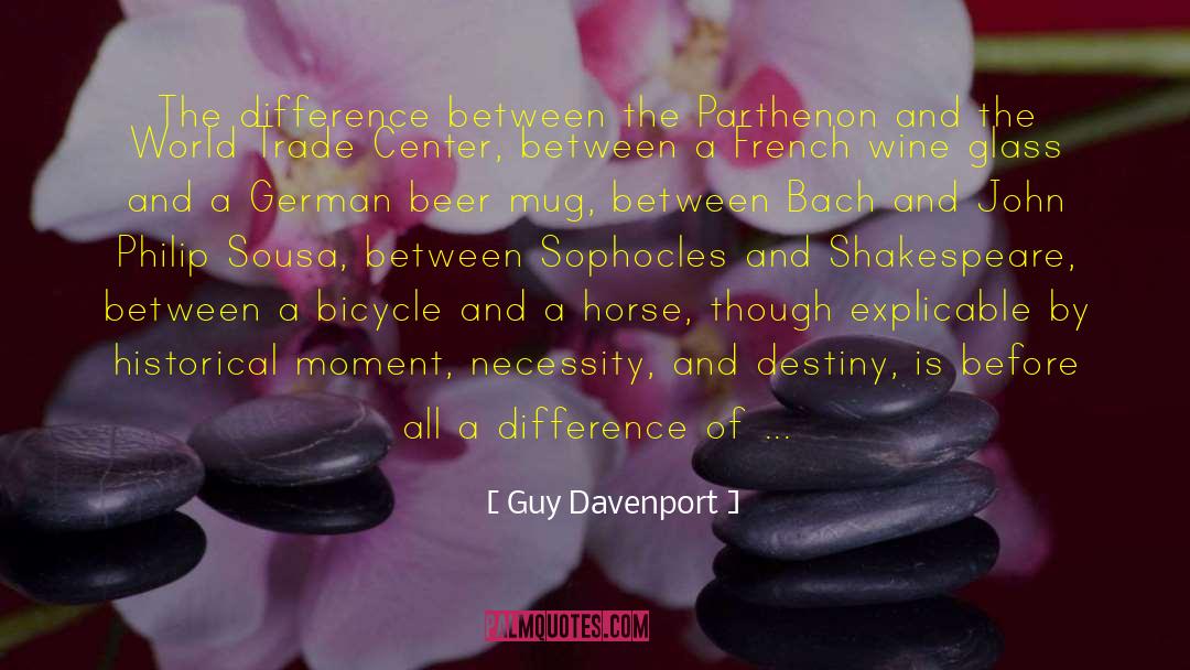 Guy Davenport Quotes: The difference between the Parthenon