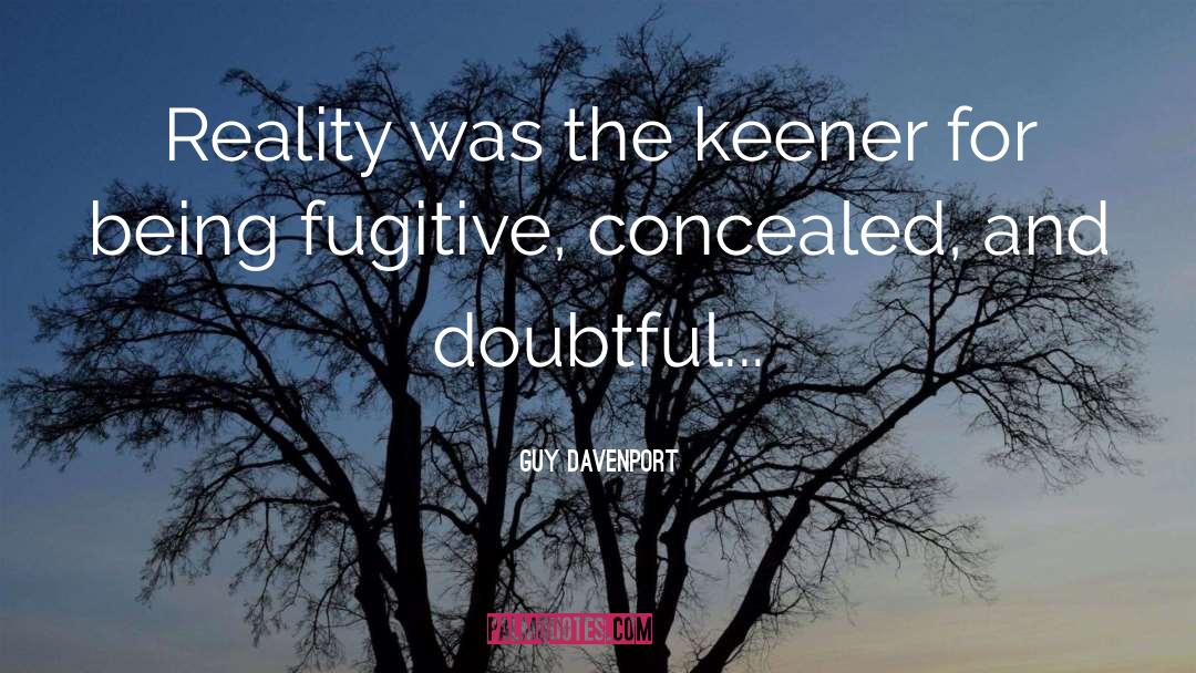 Guy Davenport Quotes: Reality was the keener for