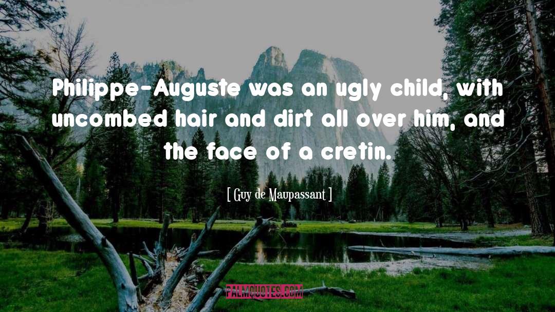 Guy De Maupassant Quotes: Philippe-Auguste was an ugly child,