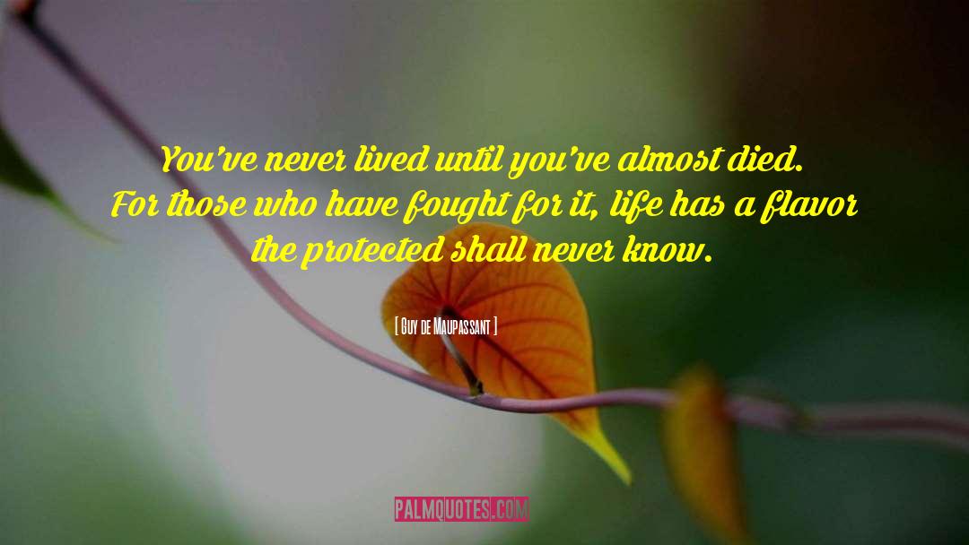 Guy De Maupassant Quotes: You've never lived until you've