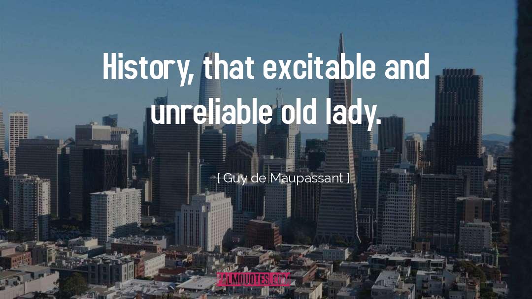 Guy De Maupassant Quotes: History, that excitable and unreliable