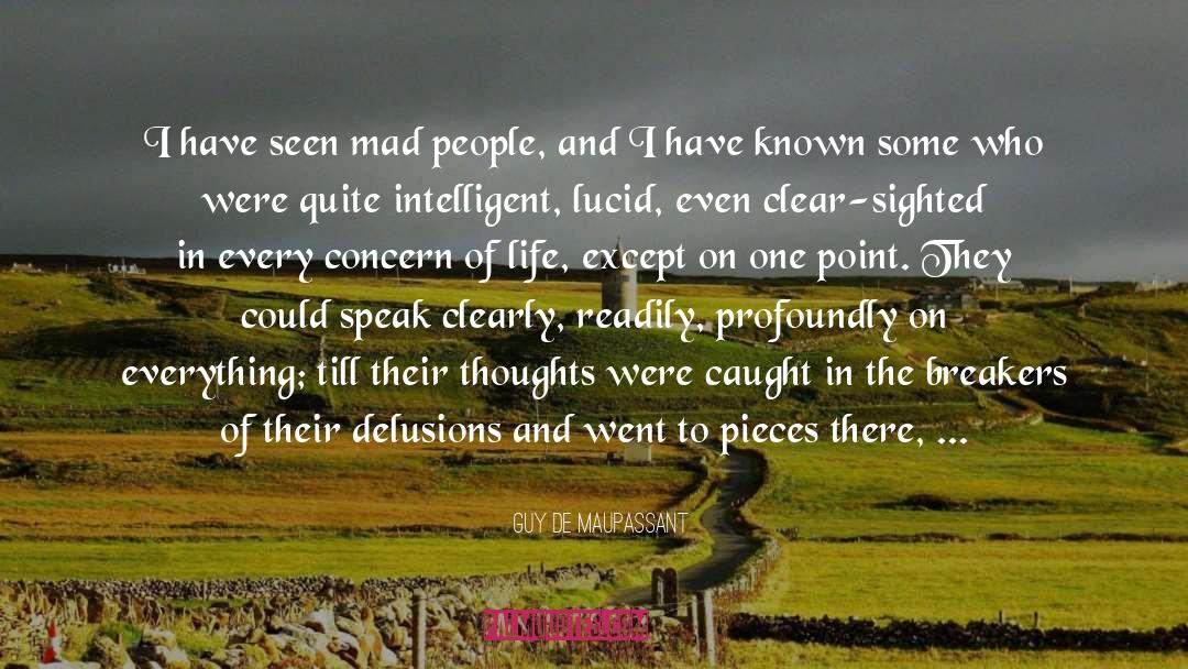 Guy De Maupassant Quotes: I have seen mad people,