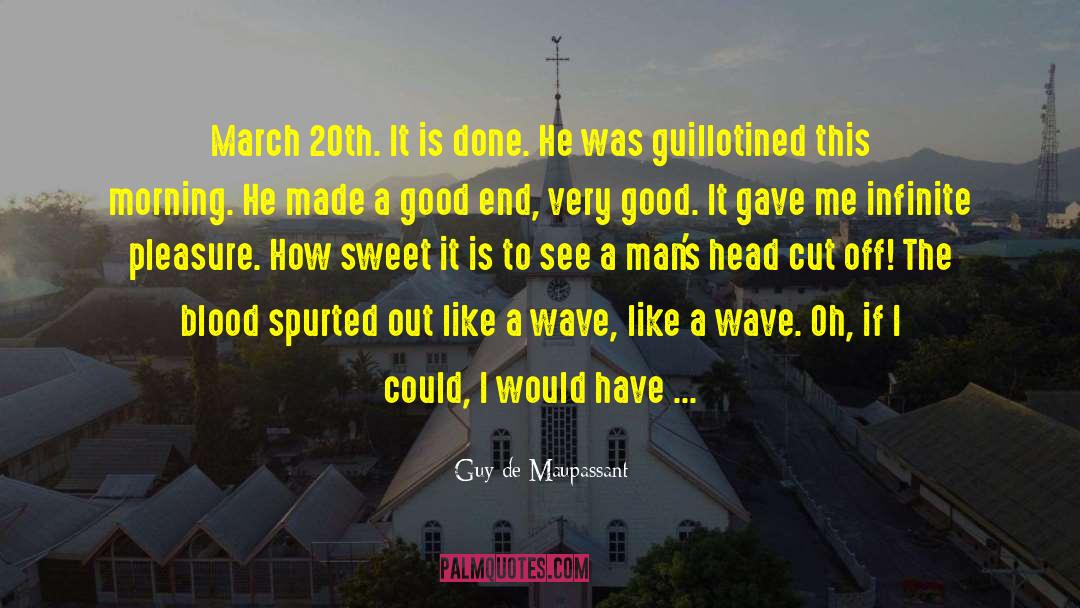 Guy De Maupassant Quotes: March 20th. It is done.