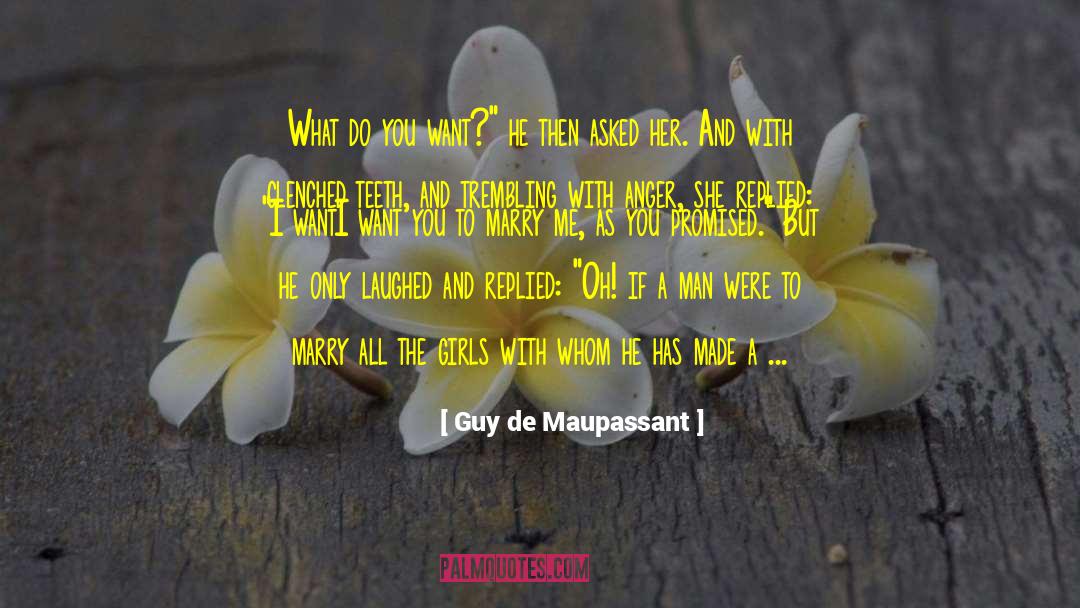 Guy De Maupassant Quotes: What do you want?