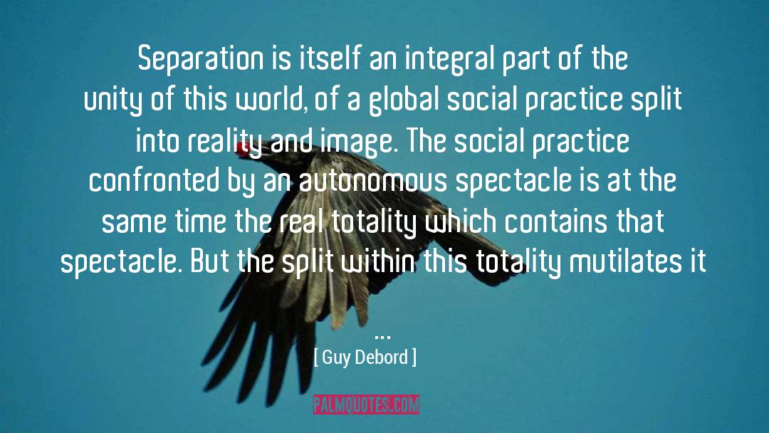 Guy Debord Quotes: Separation is itself an integral