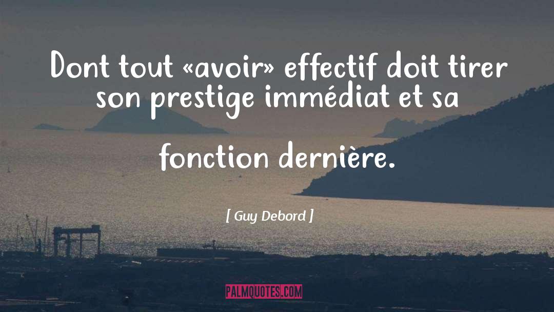 Guy Debord Quotes: Dont tout «avoir» effectif doit