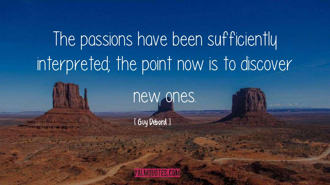 Guy Debord Quotes: The passions have been sufficiently