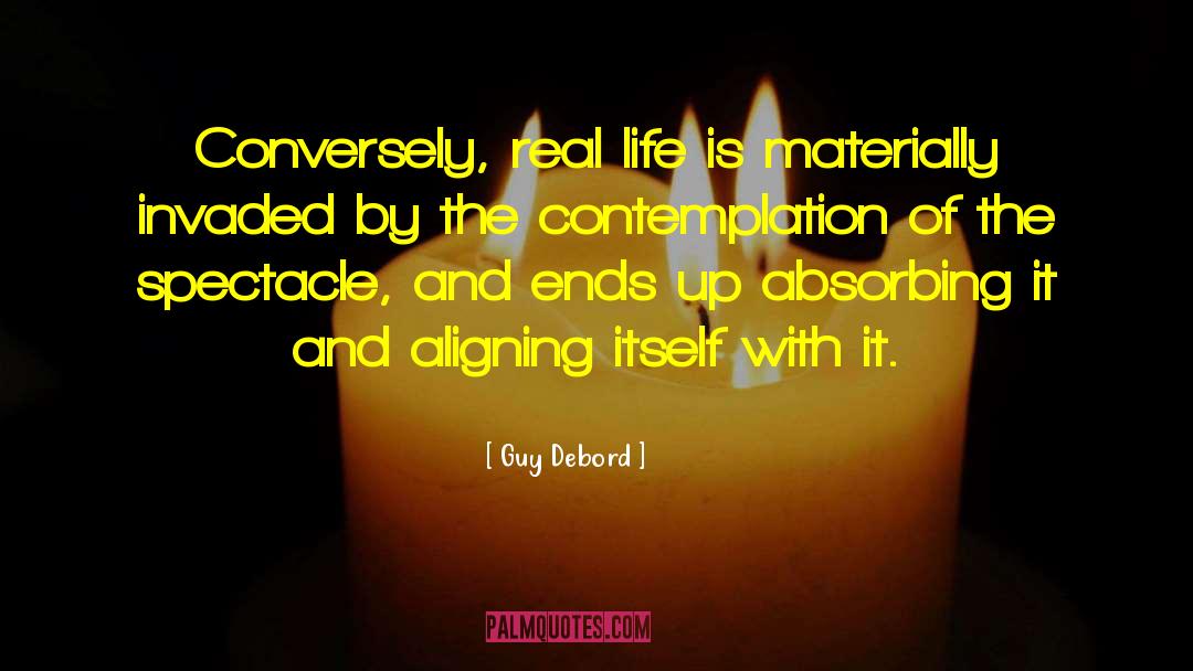 Guy Debord Quotes: Conversely, real life is materially