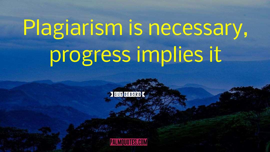 Guy Debord Quotes: Plagiarism is necessary, progress implies