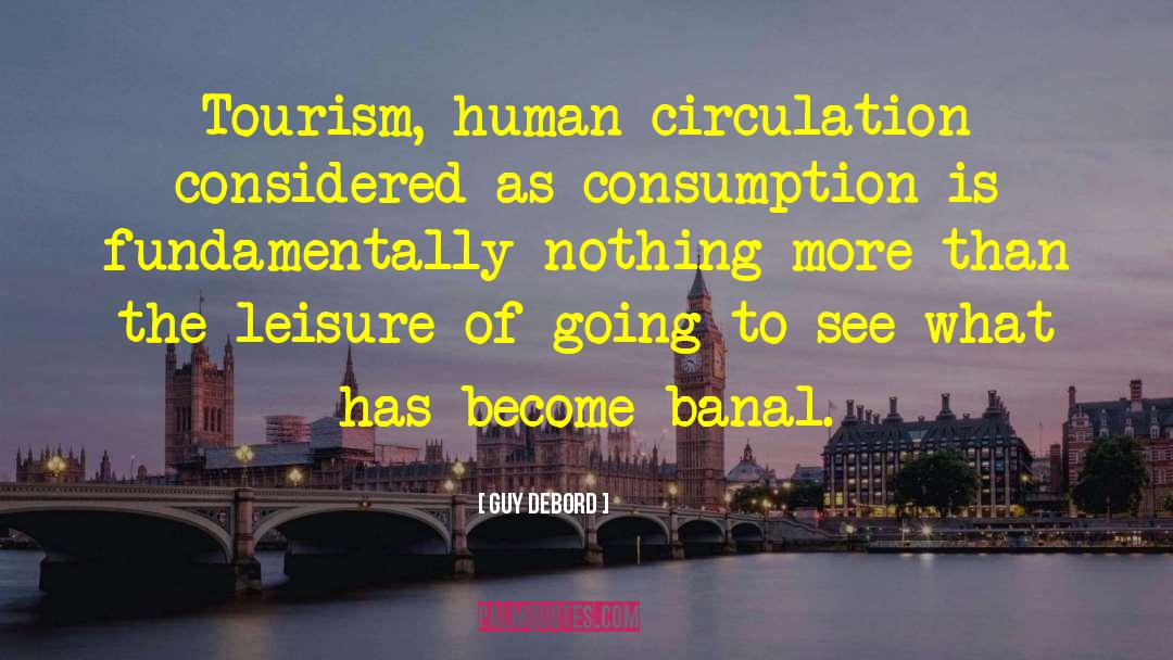 Guy Debord Quotes: Tourism, human circulation considered as