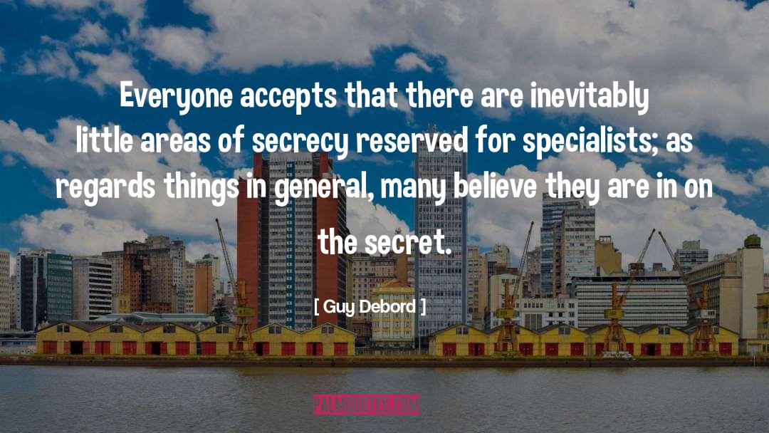 Guy Debord Quotes: Everyone accepts that there are