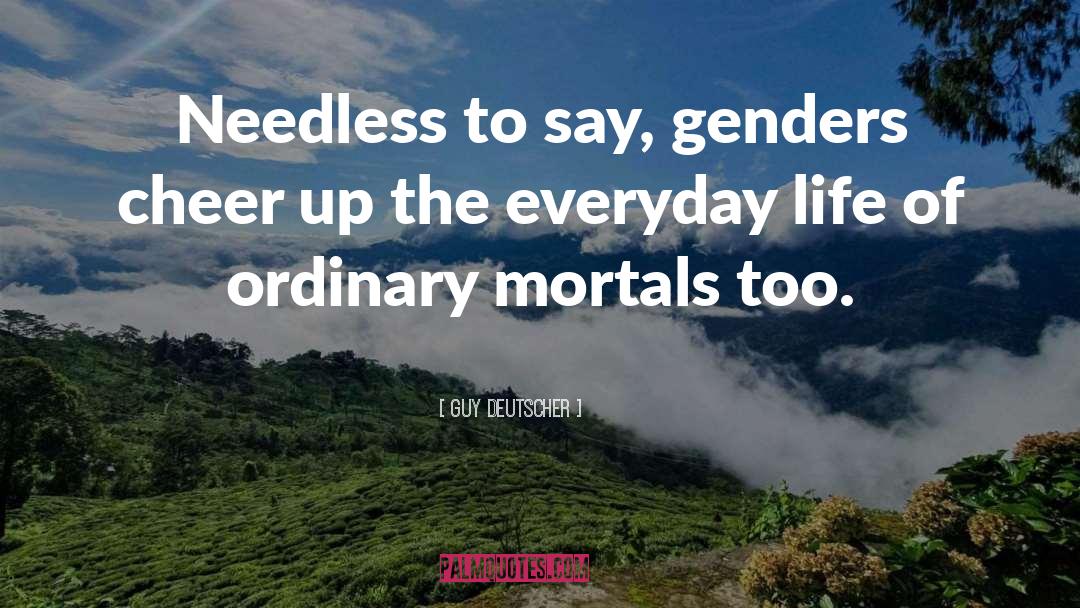 Guy Deutscher Quotes: Needless to say, genders cheer