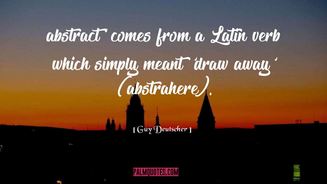 Guy Deutscher Quotes: abstract' comes from a Latin