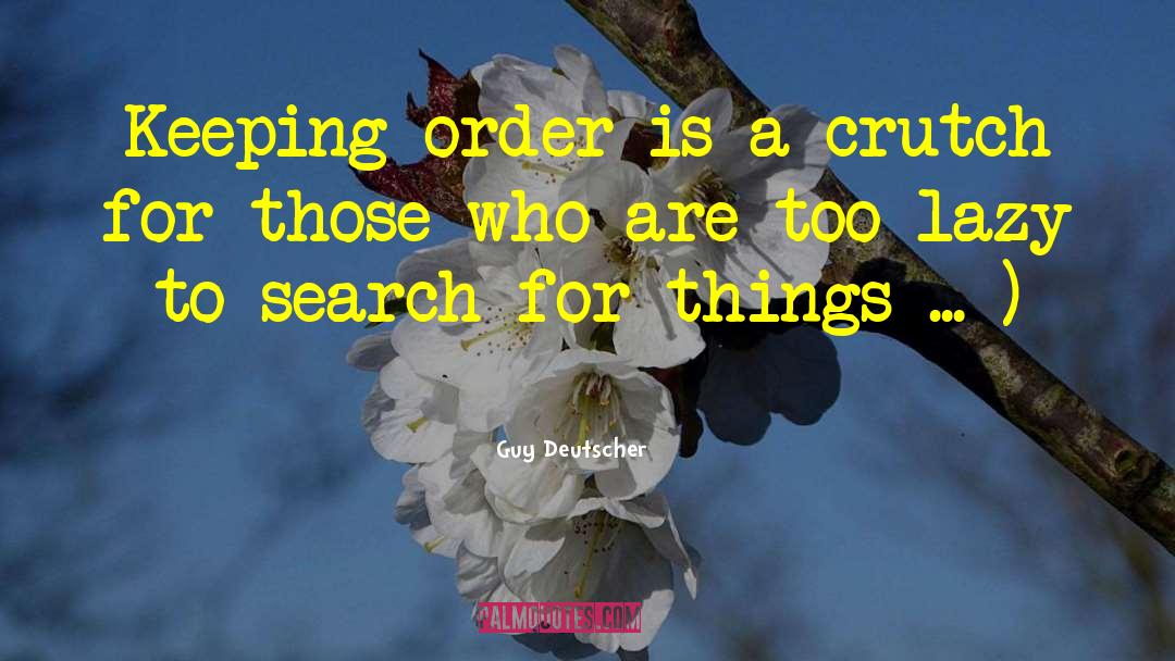 Guy Deutscher Quotes: Keeping order is a crutch