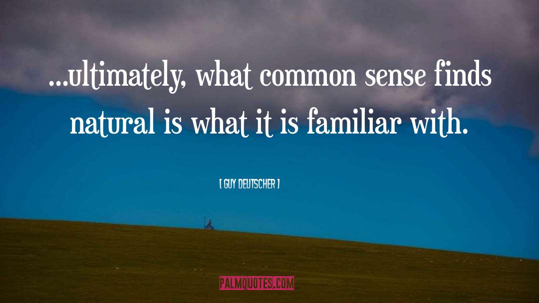 Guy Deutscher Quotes: ...ultimately, what common sense finds