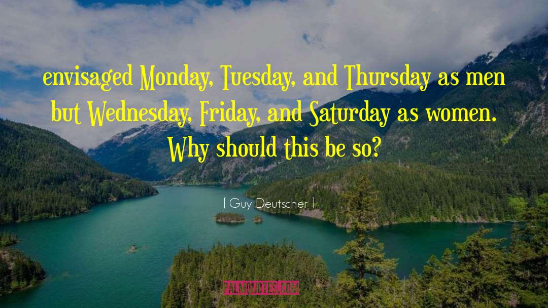 Guy Deutscher Quotes: envisaged Monday, Tuesday, and Thursday