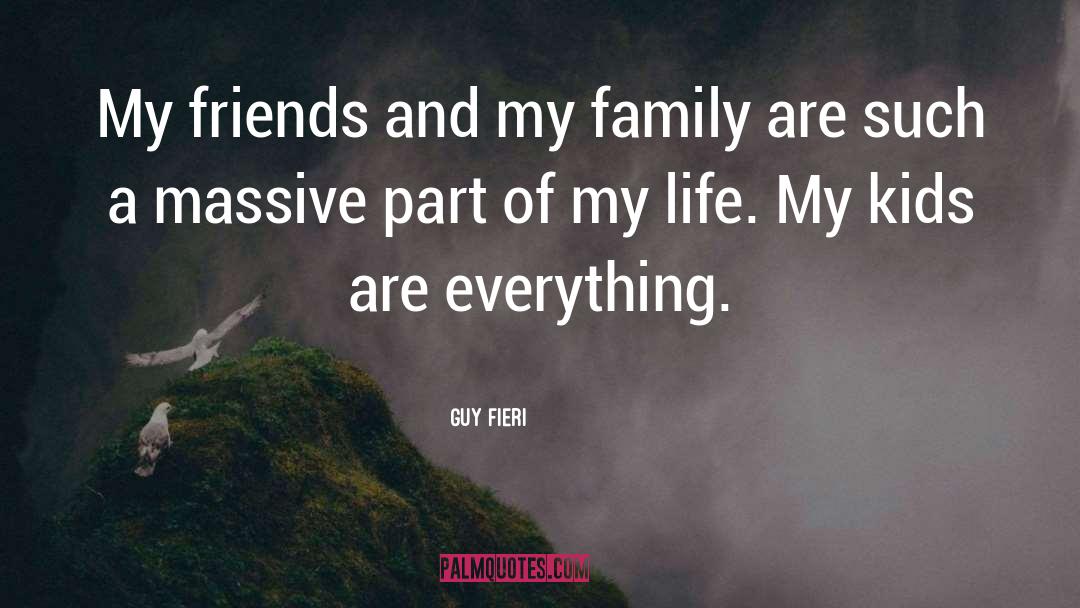 Guy Fieri Quotes: My friends and my family