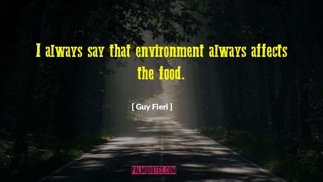 Guy Fieri Quotes: I always say that environment