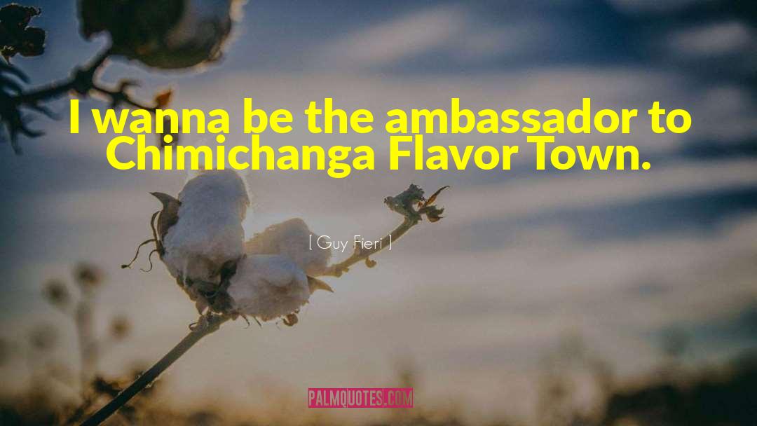 Guy Fieri Quotes: I wanna be the ambassador