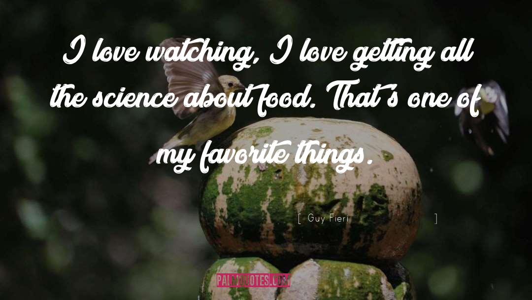 Guy Fieri Quotes: I love watching, I love